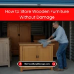 How to Store Wooden Furniture Without Damage? (2025) 8 Store Wooden Furniture Without Damage